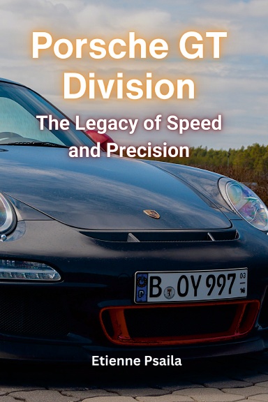 Porsche GT Division: The Legacy Of Speed And Precision