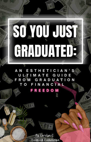 So you Just Graduated: An Estheticians Ultimate Guide to Financial Freedom