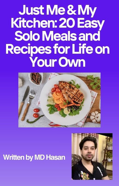 Just Me & My Kitchen: 20 Easy Solo Meals and Recipes for Life on Your Own