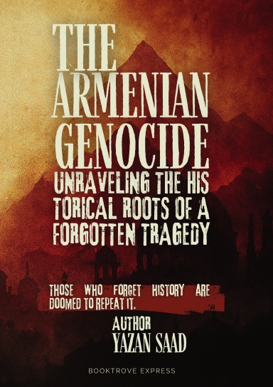 The Armenian Genocide: Unraveling the Historical Roots of a Forgotten Tragedy - By Yazan Saad