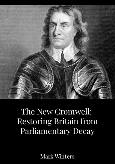 The New Cromwell: Restoring Britain from Parliamentary Decay