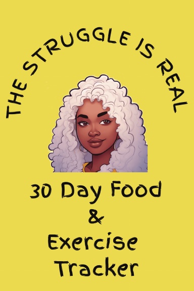 The Struggle Is Real- 30 Day Food And Exercise Tracker