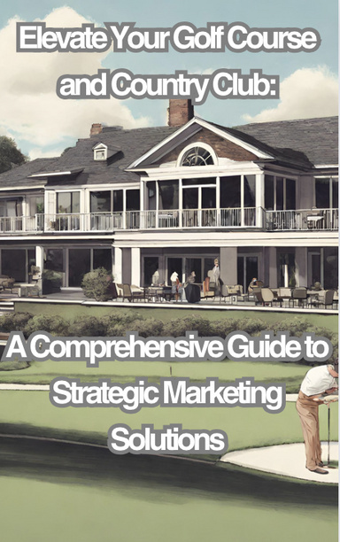 Reach New Heights as a Golf Course and Country Club: A Modern Comprehensive Guide to Strategic Marketing Solutions