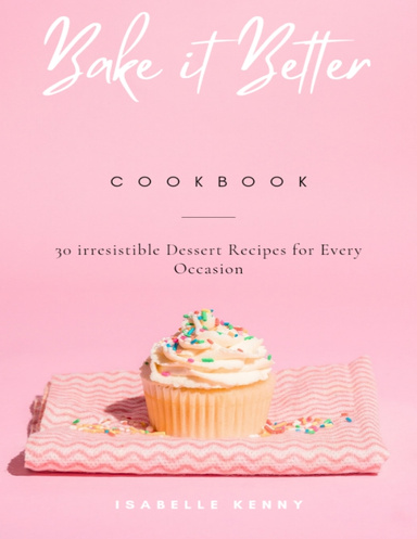 Bake it Better:30 Irresistible Dessert Recipes