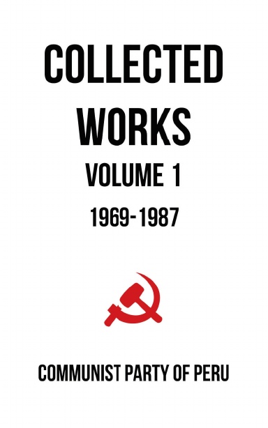 Collected Works Of The Communist Party Of Peru Volume 1: 1969-1987