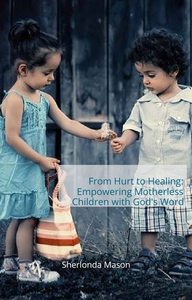 From Hurt to Healing: Empowering Motherless Children with God's Word