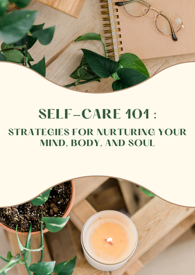 Self-Care 101 : Strategies for Nurturing Your Mind, Body, and Soul