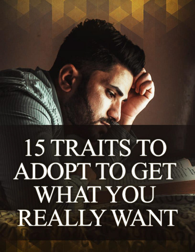 15 Traits to Adopt to Get What You Really Want