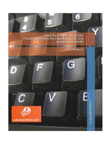 Learn by Rewrite Java Code Practice Exercises for improving your Java programming skills: Level: Beginner (LanguagePRESS Coding Skills)