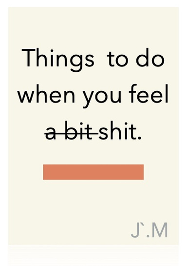 Things to do when you feel a bit sh*t.