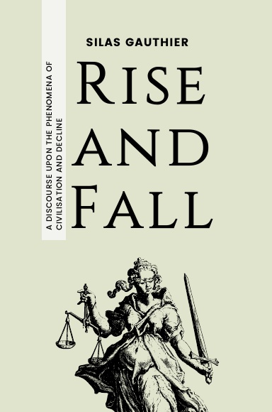 Rise and Fall: A Discourse Upon the Phenomena of Civilisation and Decline