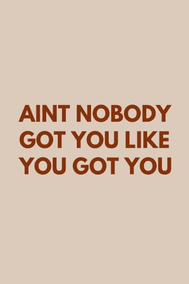 Ain't Nobody Got You Like You