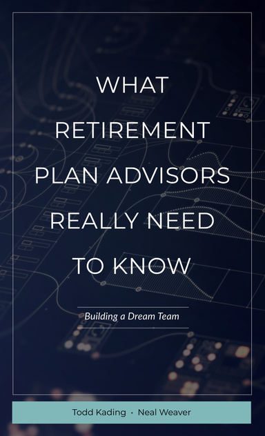 WHAT RETIREMENT PLAN ADVISORS REALLY NEED TO KNOW