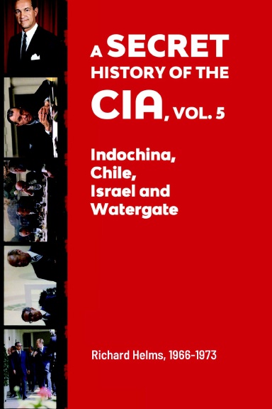A Secret History of the CIA, Vol. 5: Indochina, Chile, Israel and Watergate