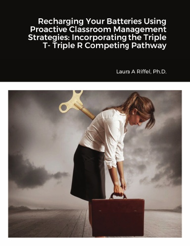 Recharging Your Batteries Using Proactive Classroom Management Strategies: Incorporating the Triple T- Triple R Competing Pathway