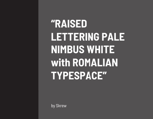 “RAISED LETTERING PALE NIMBUS WHITE with ROMALIAN TYPESPACE”