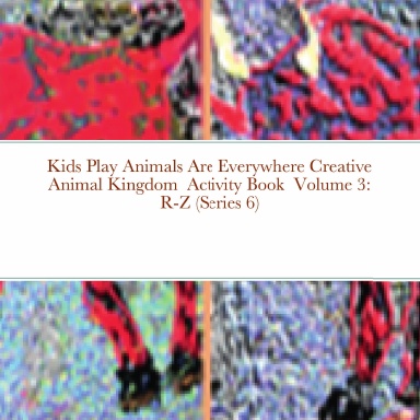 Kids Play Animals Are Everywhere Creative Animal Kingdom Activity Book Volume 3: R-Z (Series 6)