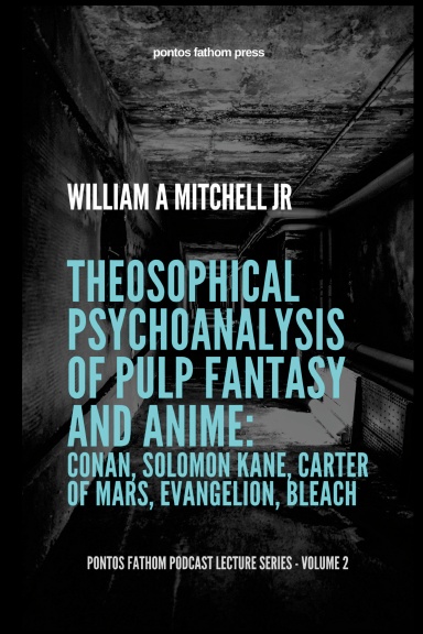 Theosophical Psychoanalysis of Pulp Fantasy and Anime: Conan, Solomon Kane, John Carter of Mars, Evangelion, Bleach