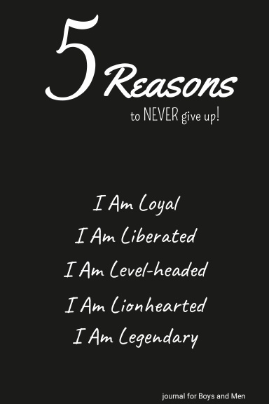 5 Reasons to NEVER give up! I Am Loyal, I Am Liberated, I Am Level-headed, I Am Lionhearted, I Am Legendary