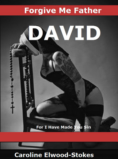 FORGIVE ME FATHER DAVID For I have made you sin