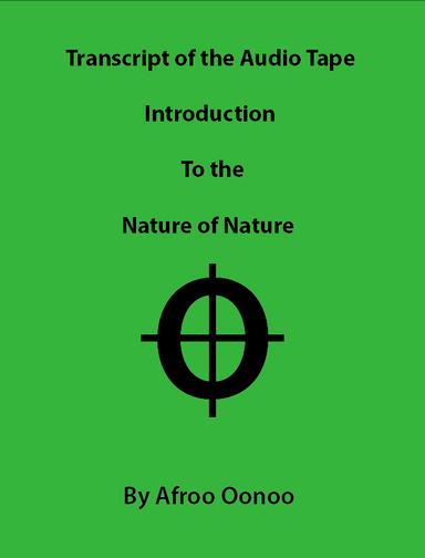 Transcript of the audio tape introduction To the nature of nature written by Afroo Oonoo