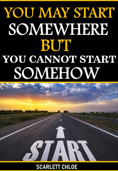 You May Start Somewhere But You Cannot Start Somehow!