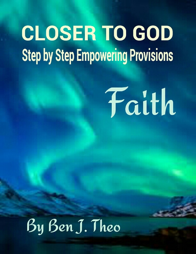 CLOSER TO GOD, Step by Step Empowering Provisions; Faith