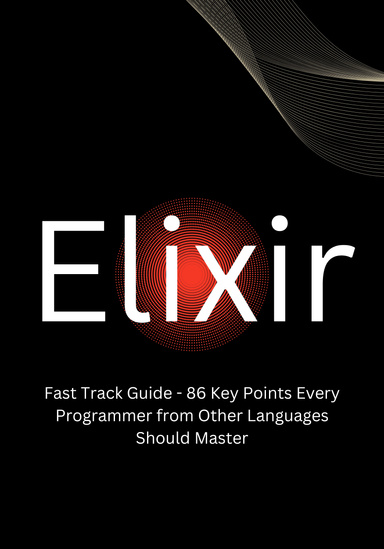 Elixir  Fast Track Guide - 86 Key Points Every Programmer from Other Languages Should Master
