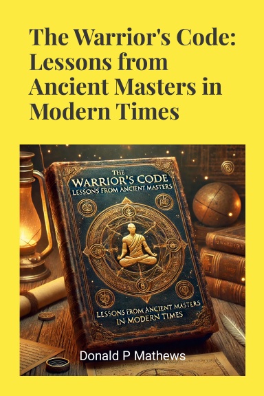 The Warrior's Code: Lessons from Ancient Masters in Modern Times
