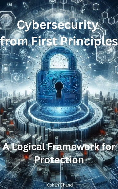 Cybersecurity from First Principles: A Logical Framework for Protection