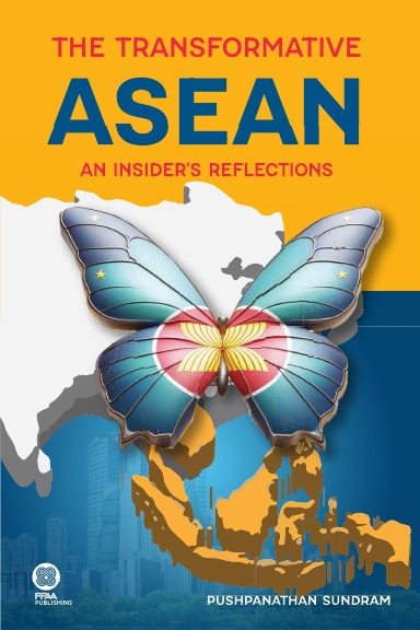 THE TRANSFORMATIVE ASEAN: An Insider’s Reflections