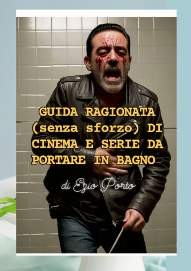 GUIDA RAGIONATA (senza sforzo) DI CINEMA E SERIE DA PORTARE IN BAGNO