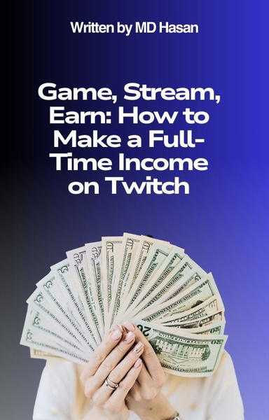 Game, Stream, Earn: How to Make a Full-Time Income on Twitch