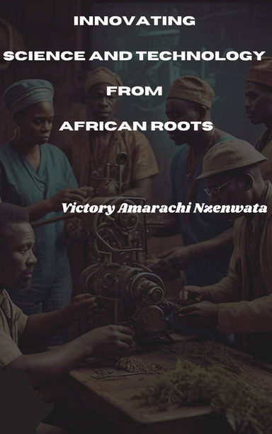 Innovating Science And Technology From African Roots