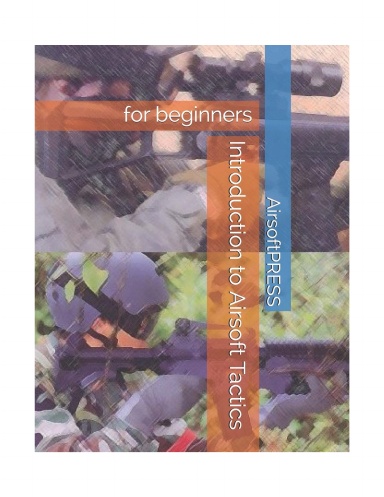 Introduction to Airsoft Tactics: for beginners (Airsoft Technical References) (AirsoftPRESS2024)