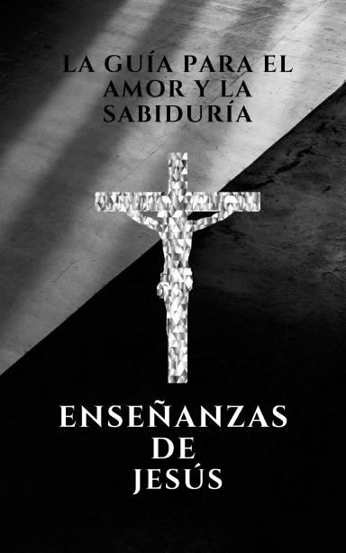 La guia para el amor y la sabiduria, enseñanzas de Jesús