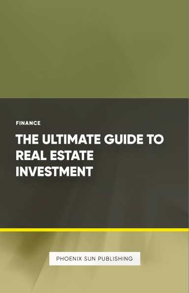 The Ultimate Guide to Real Estate Investment