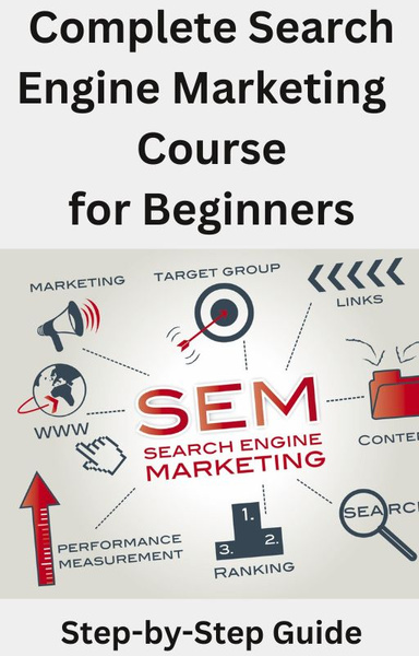 Complete Search Engine Marketing Course ( 160 pages ) step by step guide smm beginners