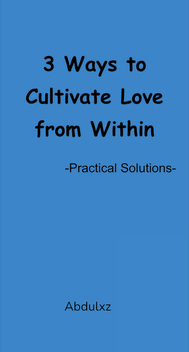 3 Ways to Cultivate Love from Within -Practical Solutions-