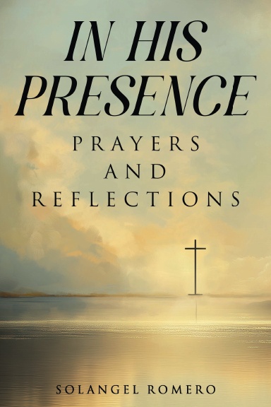 In His Presence: Prayers and Reflections