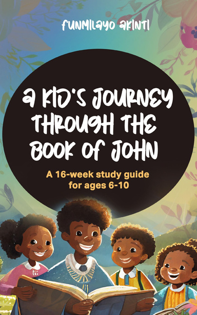 A KIDS JOURNEY THROUGH THE BOOK OF JOHN