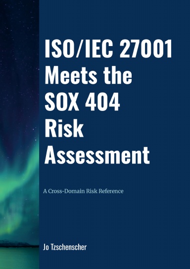 ISO/IEC 27001 Meets the SOX 404 Risk Assessment – A Cross-Domain Risk Reference