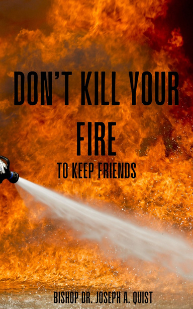 DONT KILL YOUR FIRE TO KEEP FRIENDS