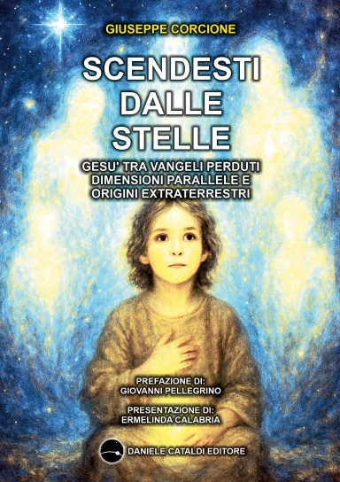 SCENDESTI DALLE STELLE - GESÙ TRA VANGELI PERDUTI, DIMENSIONI PARALLELE E ORIGINI EXTRATERRESTRI