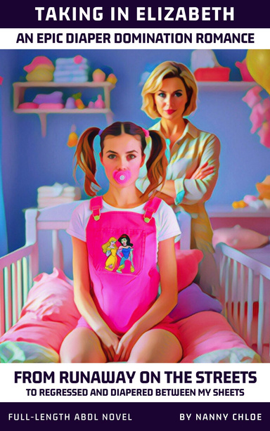 Taking In Elizabeth: From Runaway on the Streets to Regressed and Diapered Between My Sheets (An Epic Diaper Domination Romance)