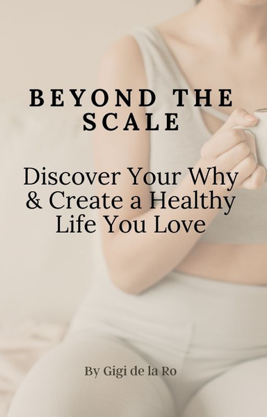 Beyond the Scale: Discover Your Why & Create a Healthy Life You Love