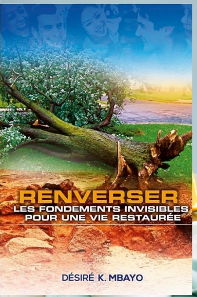 RENVERSER  LES FONDEMENTS INVISIBLES DE LA VIE POUR UNE VIE RESTAUREE