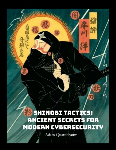 Shinobi Tactics: Ancient Secrets for Modern Cybersecurity