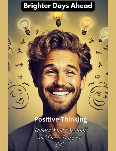 Brighter Days Ahead Positive Thinking Unlock Your Potential and Live a Happier Life