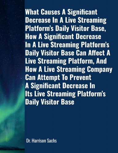 What Causes A Significant Decrease In A Live Streaming Platform’s Daily Visitor Base And How A Live Streaming Company Can Attempt To Prevent A Significant Decrease In Its Live Streaming Platform’s Daily Visitor Base
